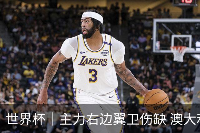 世界杯｜主力右边翼卫伤缺 澳大利亚晋级前景蒙阴影