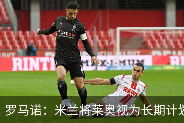 罗马诺：米兰将莱奥视为长期计划外的球员，预计他将在今夏离队
